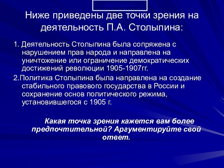 Ниже приведены две точки зрения на деятельность П.А. Столыпина:1. Деятельность Столыпина была