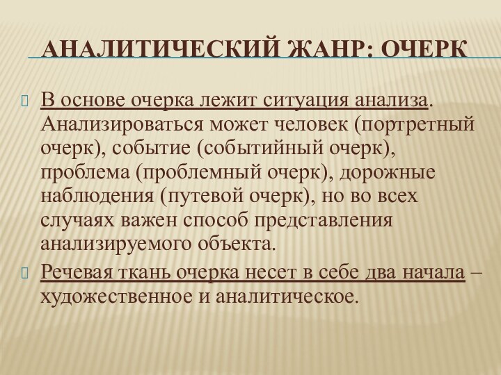 Аналитический жанр: очеркВ основе очерка лежит ситуация анализа. Анализироваться может человек (портретный