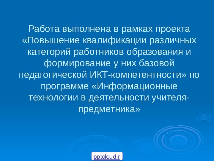 Работа выполнена в рамках проекта «Повышение квалификации различных категорий работников образования и