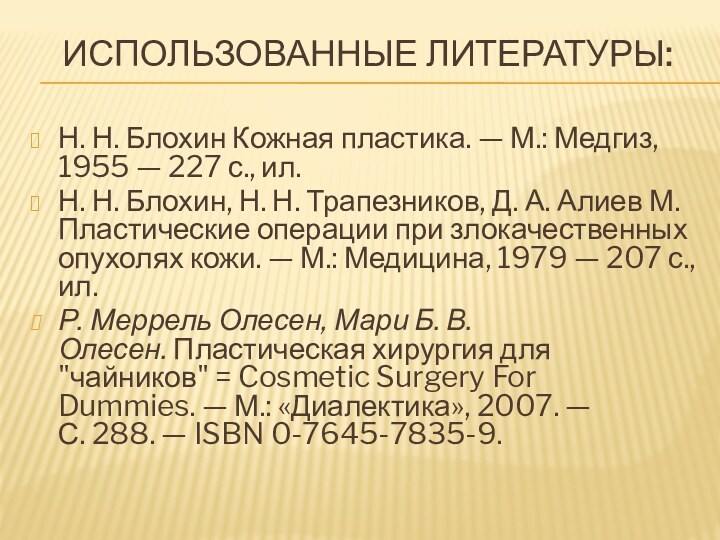 Использованные Литературы:Н. Н. Блохин Кожная пластика. — М.: Медгиз, 1955 — 227 с.,