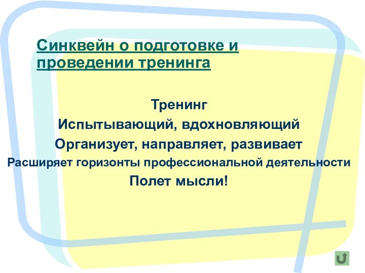 Синквейн о подготовке и проведении тренингаТренингИспытывающий, вдохновляющийОрганизует, направляет, развиваетРасширяет горизонты профессиональной деятельностиПолет мысли!