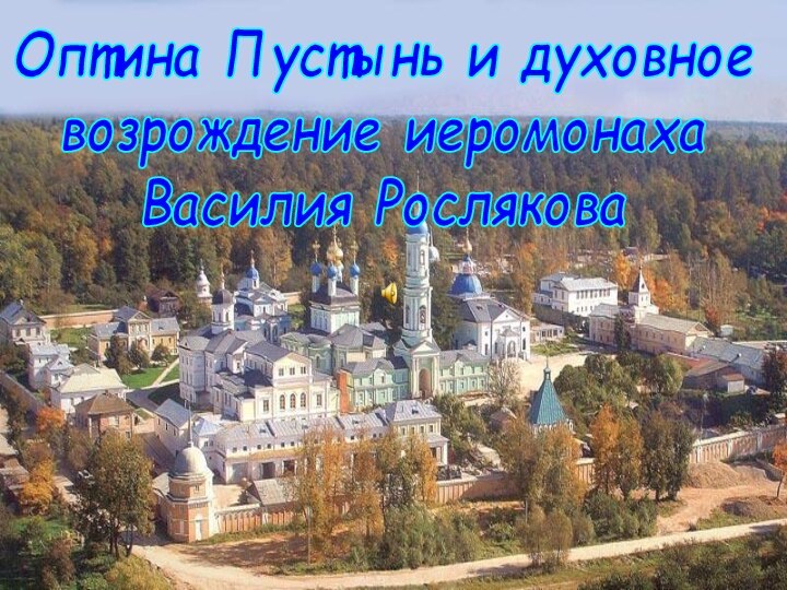 Оптина Пустынь и духовное возрождение иеромонаха Василия Рослякова