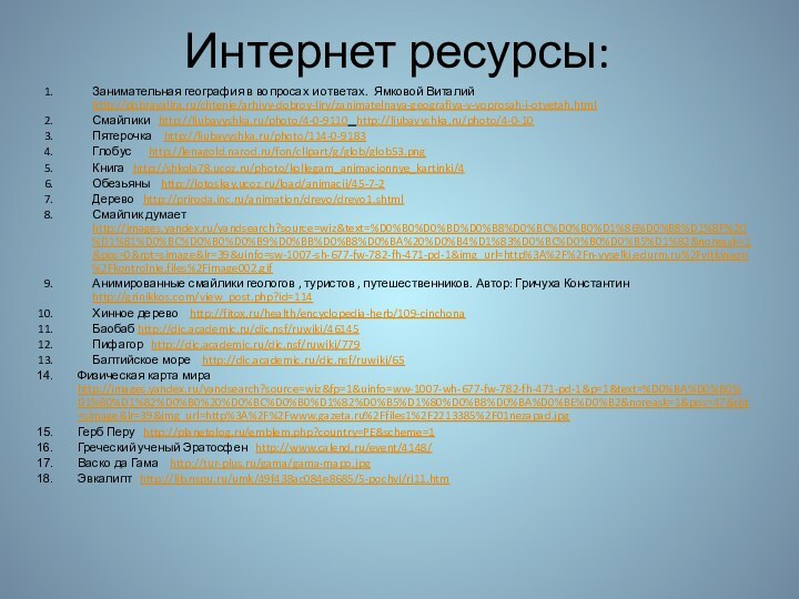 Интернет ресурсы:Занимательная география в вопросах и ответах. Ямковой Виталий http://dobrayalira.ru/chtenie/arhivy-dobroy-liry/zanimatelnaya-geografiya-v-voprosah-i-otvetah.htmlСмайлики  http://liubavyshka.ru/photo/4-0-9110