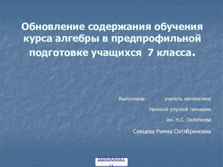 Обновление содержания обучения курса алгебры в предпрофильной подготовке учащихся 7 класса.Выполнила: