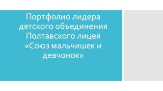 Портфолио лидера детского объединения Полтавского лицея Союз мальчишек и девчонок