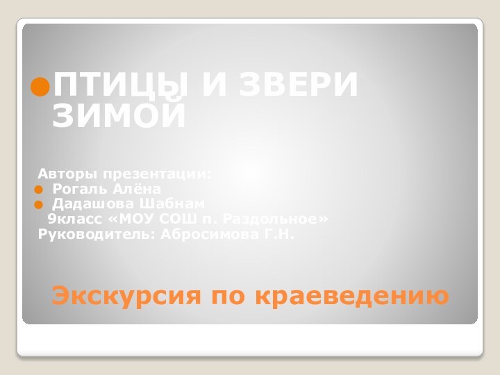 Экскурсия по краеведениюПТИЦЫ И ЗВЕРИ  ЗИМОЙАвторы презентации:Рогаль АлёнаДадашова Шабнам 9класс «МОУ