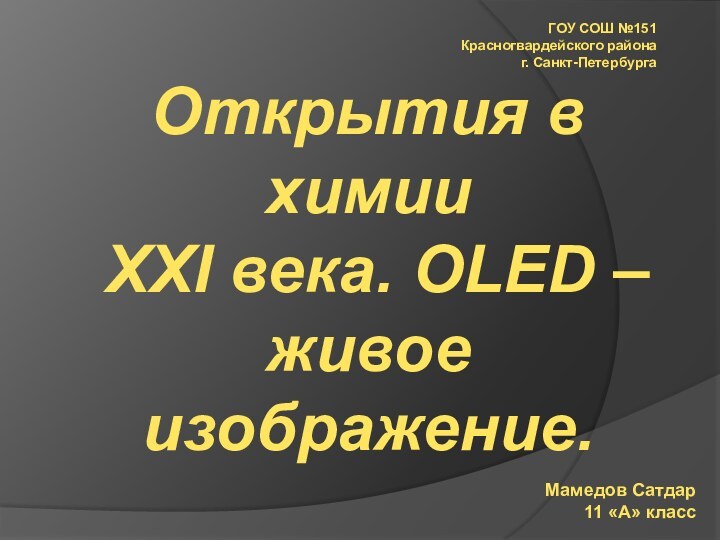 Мамедов Сатдар11 «А» класс ГОУ СОШ №151Красногвардейского районаг. Санкт-ПетербургаОткрытия в химии XXI