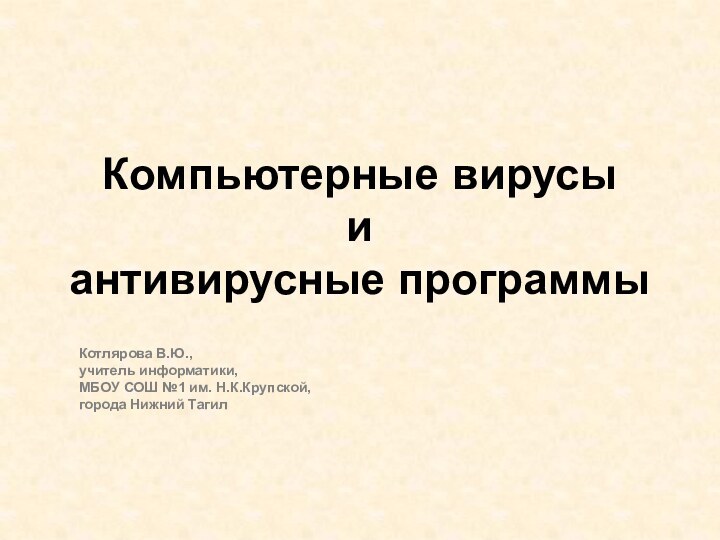 Компьютерные вирусы  и  антивирусные программы Котлярова В.Ю.,  учитель информатики,