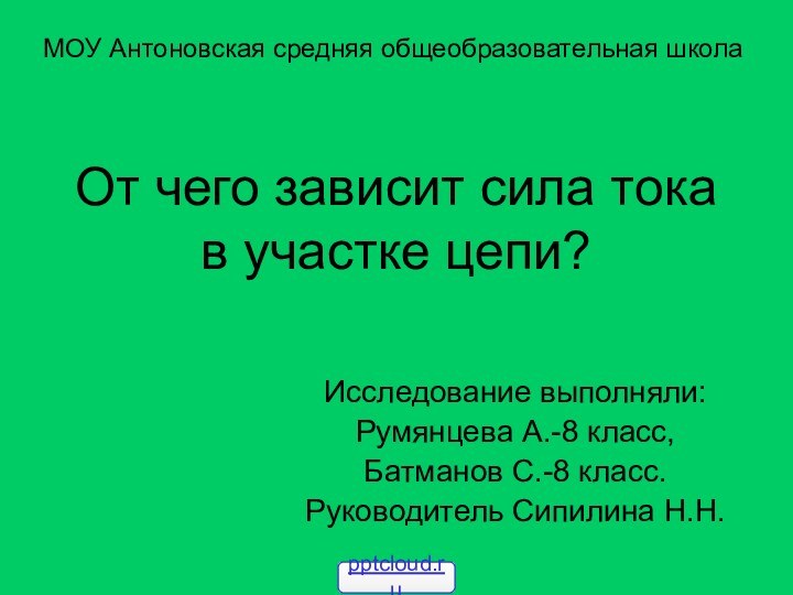 От чего зависит сила тока в участке цепи? Исследование выполняли:Румянцева А.-8 класс,Батманов