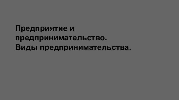 Предприятие и предпринимательство.  Виды предпринимательства.