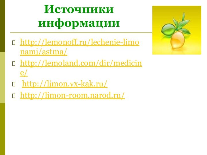 Источники  информацииhttp://lemonoff.ru/lechenie-limonami/astma/ http://lemoland.com/dir/medicine/ http://limon.yx-kak.ru/ http://limon-room.narod.ru/