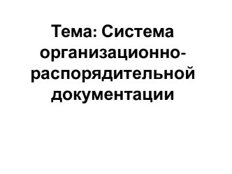 Тема: Система организационно-распорядительной документации 