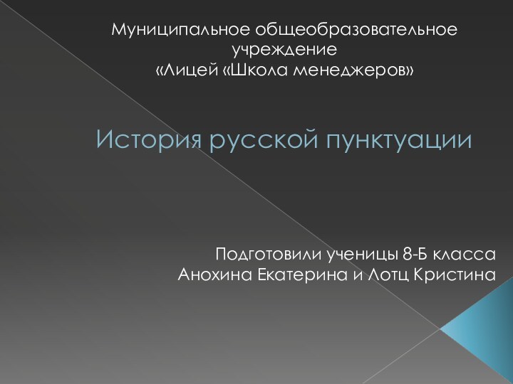 История русской пунктуацииМуниципальное общеобразовательное учреждение«Лицей «Школа менеджеров»Подготовили ученицы 8-Б классаАнохина Екатерина и Лотц Кристина