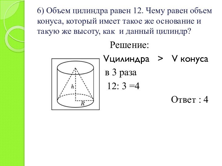 6) Объем цилиндра равен 12. Чему равен объем конуса, который имеет такое