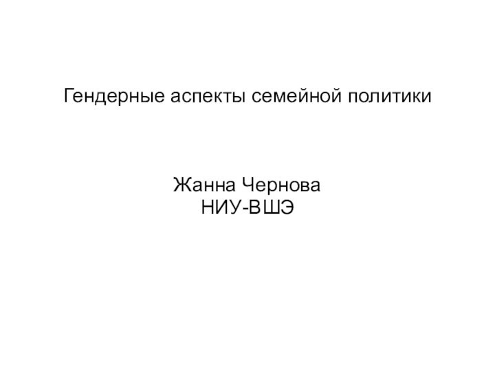 Гендерные аспекты семейной политикиЖанна ЧерноваНИУ-ВШЭ