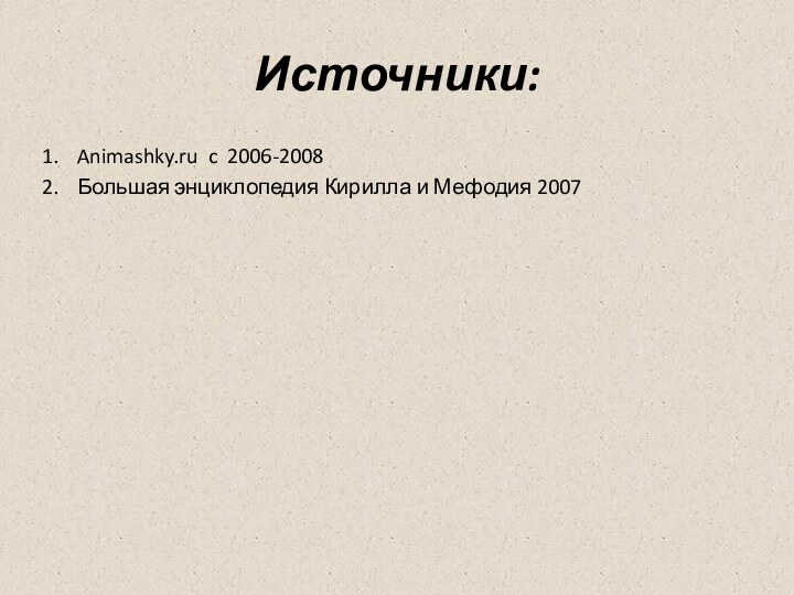 Источники:Animashky.ru c 2006-2008Большая энциклопедия Кирилла и Мефодия 2007