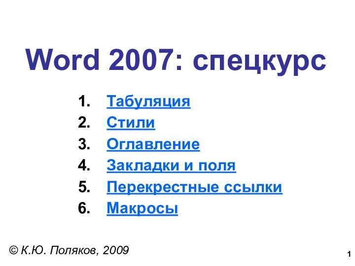 Word 2007: спецкурс© К.Ю. Поляков, 2009ТабуляцияСтилиОглавлениеЗакладки и поляПерекрестные ссылкиМакросы