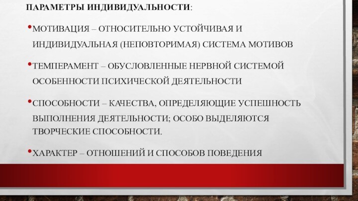 Параметры индивидуальности:Мотивация – относительно устойчивая и индивидуальная (неповторимая) система мотивовТемперамент – обусловленные