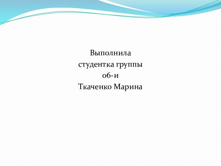 Выполнила студентка группы 06-иТкаченко Марина