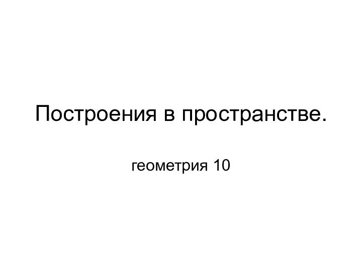 Построения в пространстве.геометрия 10