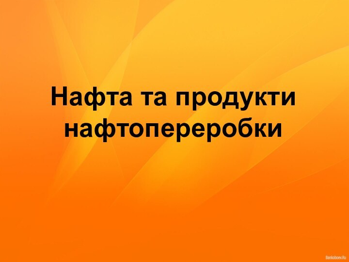 Нафта та продукти нафтопереробки