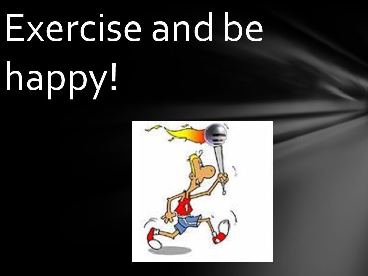 Exercise and be happy!