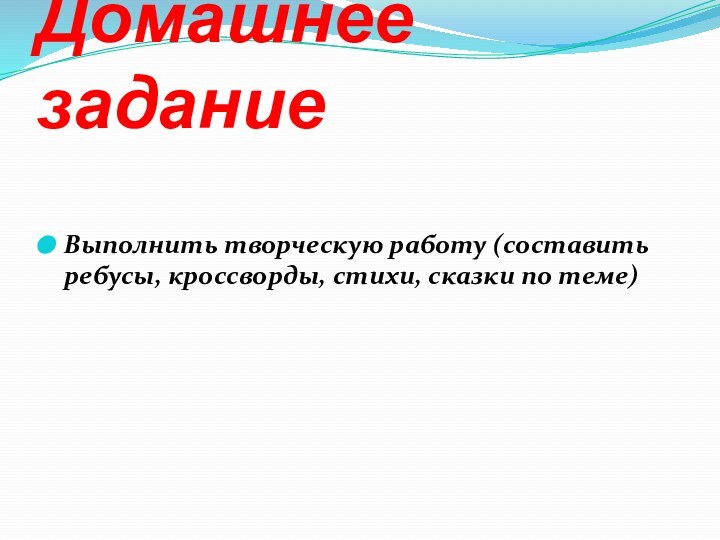 Домашнее заданиеВыполнить творческую работу (составить ребусы, кроссворды, стихи, сказки по теме)