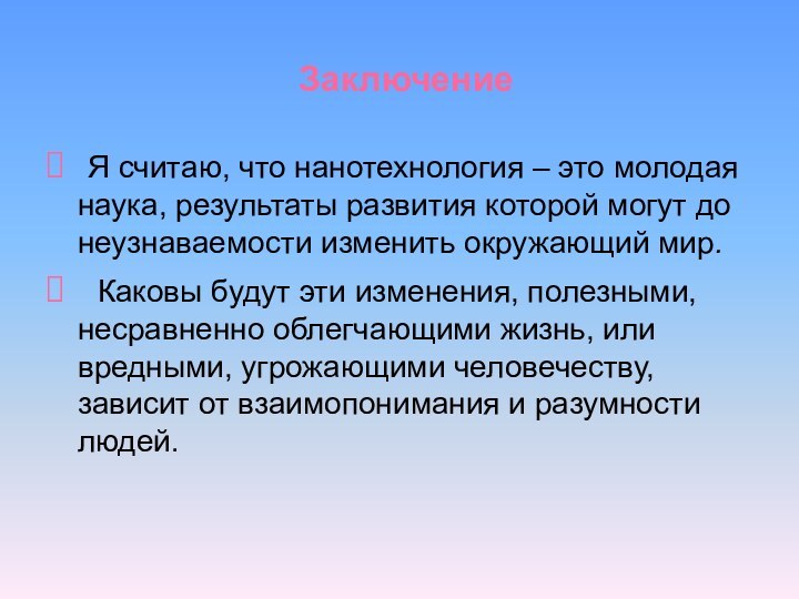 Заключение Я считаю, что нанотехнология – это молодая наука, результаты развития