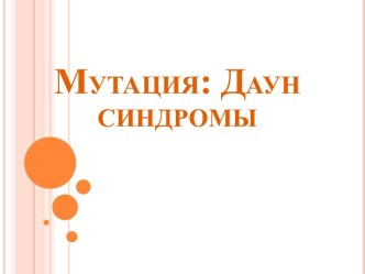 Мутация: Даун синдромы