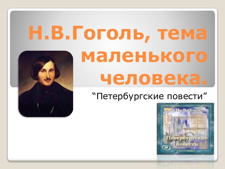 Н.В.Гоголь, тема маленького человека.“Петербургские повести”