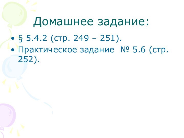 Домашнее задание:§ 5.4.2 (стр. 249 – 251).Практическое задание № 5.6 (стр. 252).