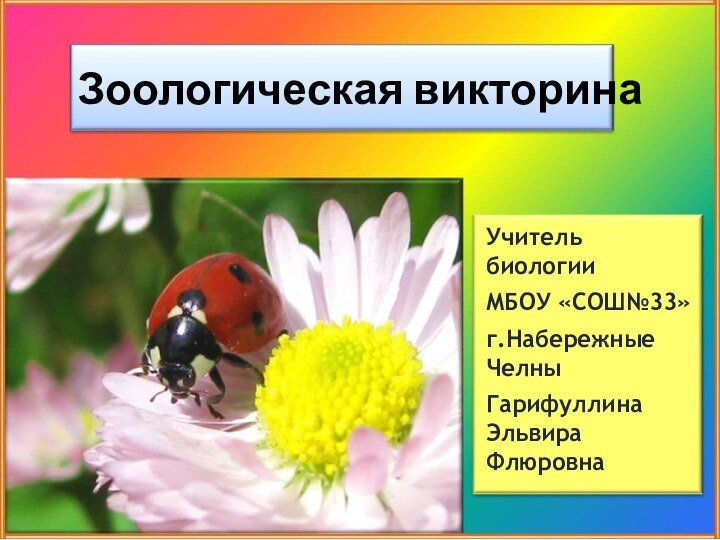 Зоологическая викторинаУчитель биологииМБОУ «СОШ№33» г.Набережные ЧелныГарифуллина Эльвира Флюровна