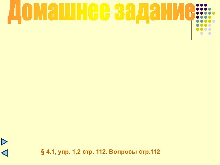 Домашнее задание§ 4.1, упр. 1,2 стр. 112. Вопросы стр.112