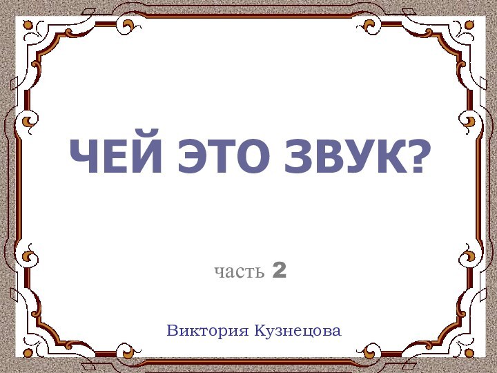 ЧЕЙ ЭТО ЗВУК?   часть 2Виктория Кузнецова