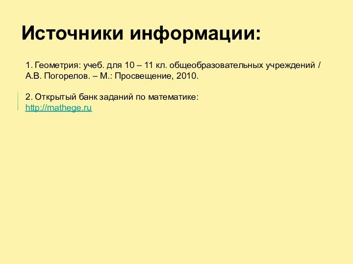 Источники информации:1. Геометрия: учеб. для 10 – 11 кл. общеобразо­вательных учреждений /