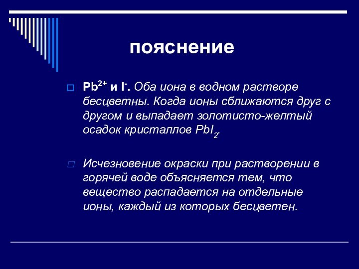 Pb2+ и I-. Оба иона в водном растворе бесцветны. Когда ионы сближаются