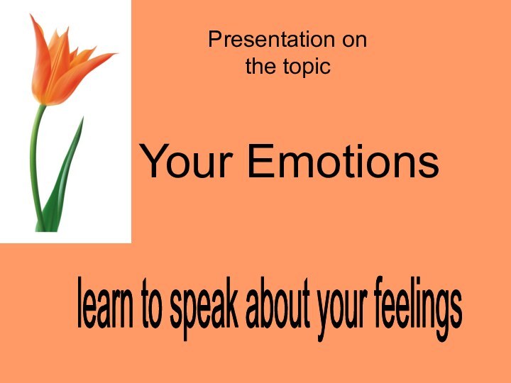 Your EmotionsPresentation on the topiclearn to speak about your feelings