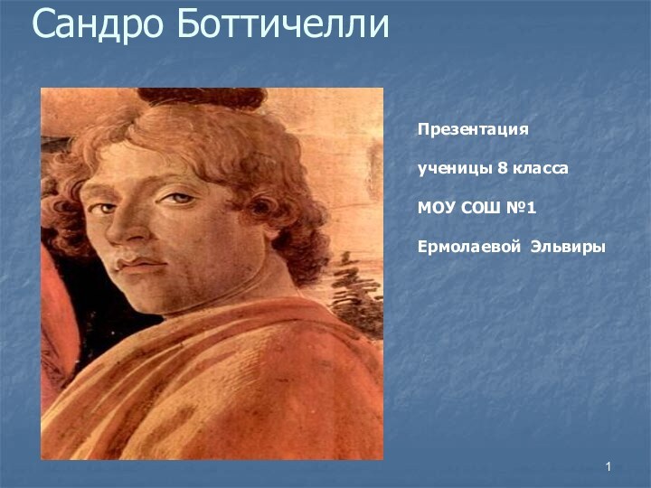Сандро БоттичеллиПрезентация ученицы 8 классаМОУ СОШ №1 Ермолаевой Эльвиры