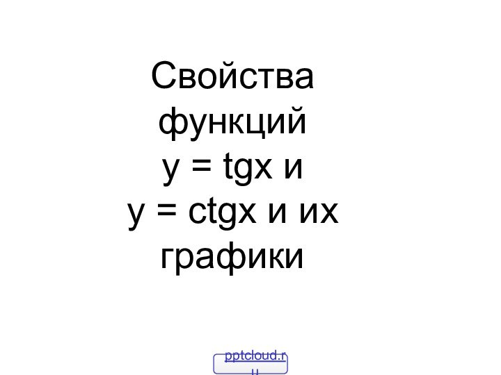 Свойства функций  у = tgx и  y = ctgx и их графики