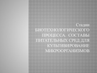 Стадии БИОТЕХНОЛОГИЧЕСКОГО ПРОЦЕССА.  СОСТАВЫ ПИТАТЕЛЬНЫХ СРЕД ДЛЯ КУЛЬТИВИРОВАНИЕ МИКРООРГАНИЗМОВ