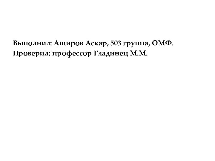 Выполнил: Аширов Аскар, 503 группа, ОМФ.Проверил: профессор Гладинец М.М.