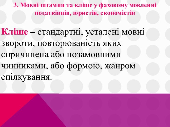 Кліше – стандартні, усталені мовні звороти, повторюваність яких спричинена або позамовними чинниками,