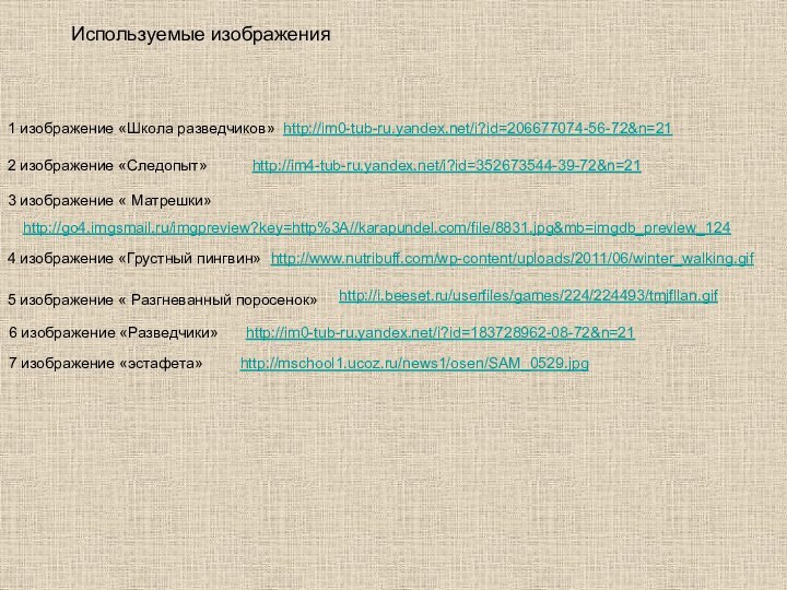 http://im0-tub-ru.yandex.net/i?id=206677074-56-72&n=21 Используемые изображения1 изображение «Школа разведчиков»2 изображение «Следопыт»http://im4-tub-ru.yandex.net/i?id=352673544-39-72&n=21 http://go4.imgsmail.ru/imgpreview?key=http%3A//karapundel.com/file/8831.jpg&mb=imgdb_preview_124 3 изображение «
