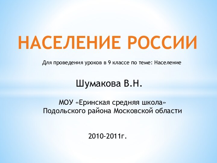 Население РоссииШумакова В.Н.МОУ «Еринская средняя школа»Подольского района Московской области2010-2011г.Для проведения уроков в