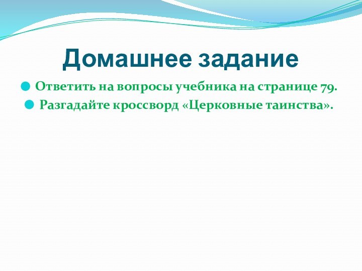 Домашнее заданиеОтветить на вопросы учебника на странице 79.Разгадайте кроссворд «Церковные таинства».