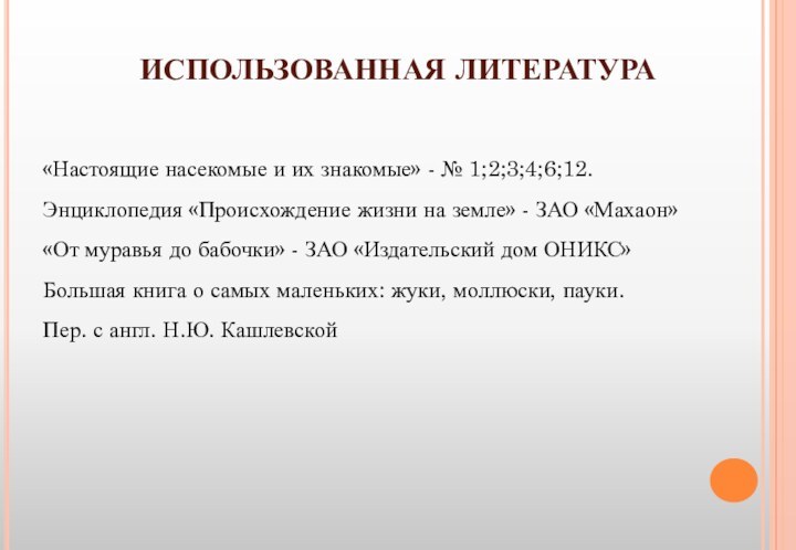 ИСПОЛЬЗОВАННАЯ ЛИТЕРАТУРА «Настоящие насекомые и их знакомые» - № 1;2;3;4;6;12.Энциклопедия «Происхождение жизни