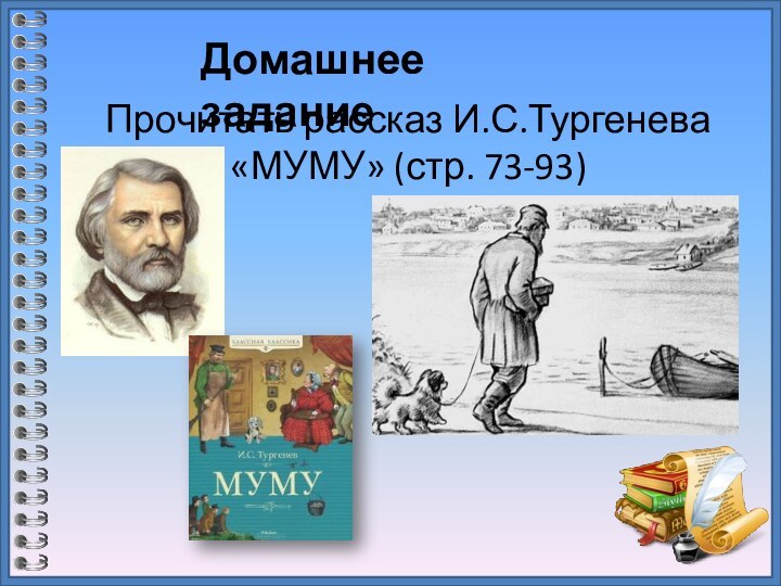 Прочитать рассказ И.С.Тургенева «МУМУ» (стр. 73-93)Домашнее задание