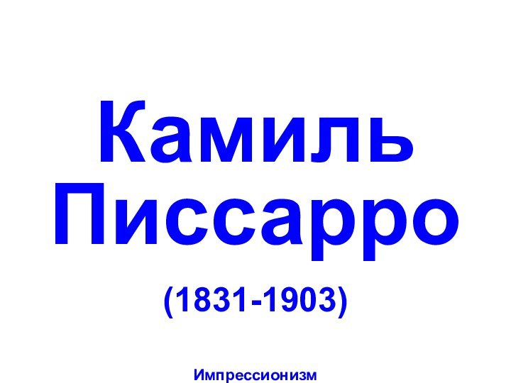 Камиль  Писсарро(1831-1903)Импрессионизм