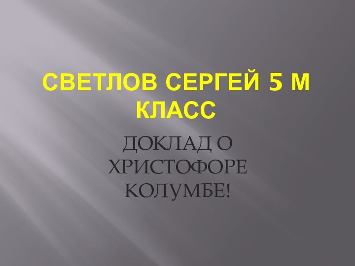 Светлов сергей 5 м классДОКЛАД О ХРИСТОФОРЕ КОЛУМБЕ!