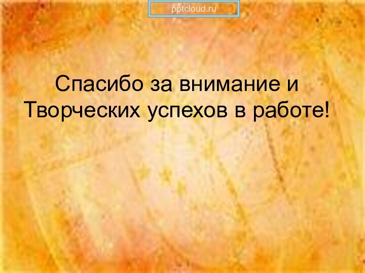 Спасибо за внимание и Творческих успехов в работе!